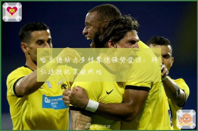 哈兰德助力多特蒙德强势登顶，拜仁连胜纪录被终结