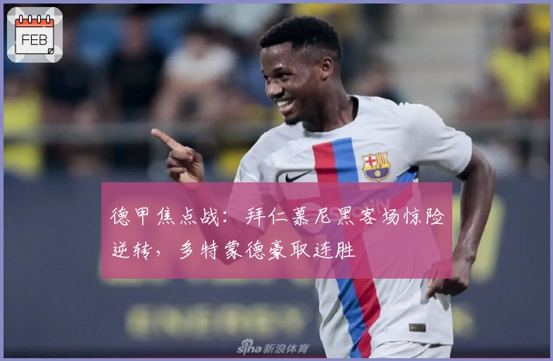 德甲焦点战：拜仁慕尼黑客场惊险逆转，多特蒙德豪取连胜