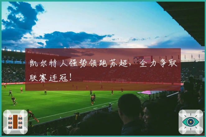 凯尔特人强势领跑苏超，全力争取联赛连冠！